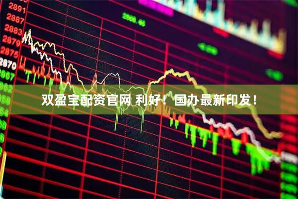 双盈宝配资官网 利好！国办最新印发！