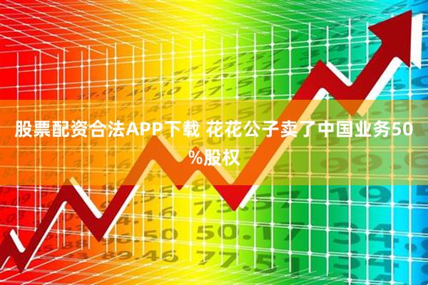 股票配资合法APP下载 花花公子卖了中国业务50%股权